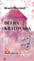 Kniha: Dcéra kráľovská (Bruce Marshall). Dobrá kniha, 2001 Kniha: Dcéra kráľovská (Bruce Marshall). Dobrá kniha, 2001