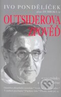 Kniha: Outsiderova zpověď (Ivo Pondělíček). Pragma, 2007 Kniha: Outsiderova zpověď (Ivo Pondělíček). Pragma, 2007