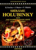 Kniha: Sbíráme holubinky (Jiří Baier, Radomír Socha a Václav Hálek). Aventinum, 2007 Kniha: Sbíráme holubinky (Jiří Baier, Radomír Socha a Václav Hálek). Aventinum, 2007