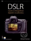 Kniha: DSLR (Michael Freeman). Zoner Press, 2007 Kniha: DSLR (Michael Freeman). Zoner Press, 2007