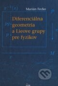 Diferenciálna geometria a Lieove grupy pre fyzikov - Marián Fecko, IRIS, 2007