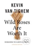 Kniha: Wild Roses Are Worth It (Kevin Van Tighem). Rocky Mountain Books, 2024 Kniha: Wild Roses Are Worth It (Kevin Van Tighem). Rocky Mountain Books, 2024