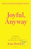 Kniha: Joyful, Anyway (Kate Bowler). Bloomsbury, 2026 Kniha: Joyful, Anyway (Kate Bowler). Bloomsbury, 2026