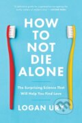 Kniha: How to Not Die Alone (Logan Ury). Simon & Schuster, 2022 Kniha: How to Not Die Alone (Logan Ury). Simon & Schuster, 2022