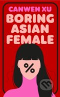 Kniha: Boring Asian Female (Canwen Xu). Bedford Square, 2026 Kniha: Boring Asian Female (Canwen Xu). Bedford Square, 2026