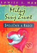 Kniha: Miluj svůj život - Společník a rádce (Louise L. Hay). Pragma, 2003 Kniha: Miluj svůj život - Společník a rádce (Louise L. Hay). Pragma, 2003