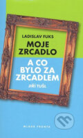 Kniha: Moje zrcadlo (Ladislav Fuks). Mladá fronta, 2007 Kniha: Moje zrcadlo (Ladislav Fuks). Mladá fronta, 2007