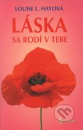 Kniha: Láska sa rodí v tebe (Louise L. Hay). Gardenia, 2007 Kniha: Láska sa rodí v tebe (Louise L. Hay). Gardenia, 2007