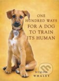 Kniha: One Hundred Ways for a Dog to Train Its Human (Simon Whaley). Hodder and Stoughton, 2003 Kniha: One Hundred Ways for a Dog to Train Its Human (Simon Whaley). Hodder and Stoughton, 2003