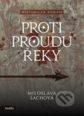 Kniha: Proti proudu řeky (Miloslava Šachová). Motto, 2018 Kniha: Proti proudu řeky (Miloslava Šachová). Motto, 2018