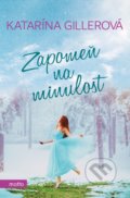 Kniha: Zapomeň na minulost (Katarína Gillerová). Motto, 2018 Kniha: Zapomeň na minulost (Katarína Gillerová). Motto, 2018