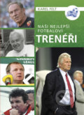 Kniha: Naši nejlepší fotbaloví trenéři (Karel Felt). Universum, 2018 Kniha: Naši nejlepší fotbaloví trenéři (Karel Felt). Universum, 2018