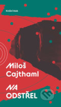 Kniha: Na odstřel (Miloš Cajthaml). Knižní klub, 2018 Kniha: Na odstřel (Miloš Cajthaml). Knižní klub, 2018