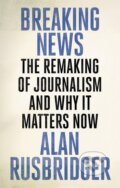 Kniha: Breaking News (Alan Rusbridger). Canongate Books, 2018 Kniha: Breaking News (Alan Rusbridger). Canongate Books, 2018