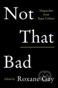 Kniha: Not That Bad (Roxane Gay). HarperCollins, 2018 Kniha: Not That Bad (Roxane Gay). HarperCollins, 2018