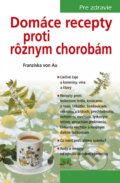 Kniha: Domáce recepty proti rôznym chorobám (Franziska von Au). Príroda, 2018 Kniha: Domáce recepty proti rôznym chorobám (Franziska von Au). Príroda, 2018