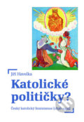 Kniha: Katolické političky? (Jiří Havelka). Nakladatelství Lidové noviny, 2018 Kniha: Katolické političky? (Jiří Havelka). Nakladatelství Lidové noviny, 2018