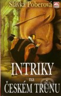 Kniha: Intriky na českém trůnu (Slávka Poberová). Alpress, 2007 Kniha: Intriky na českém trůnu (Slávka Poberová). Alpress, 2007