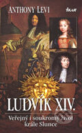 Kniha: Ludvík XIV. - Veřejný i soukromý život (Anthony Levi). Ikar CZ, 2007 Kniha: Ludvík XIV. - Veřejný i soukromý život (Anthony Levi). Ikar CZ, 2007