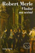 Kniha: Vladař na scéně (Robert Merle). Mladá fronta, 2007 Kniha: Vladař na scéně (Robert Merle). Mladá fronta, 2007