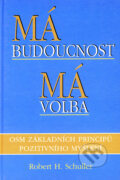 Kniha: Má budoucnost, má volba (Robert H. Schuller). Pragma, 2007 Kniha: Má budoucnost, má volba (Robert H. Schuller). Pragma, 2007