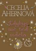 Kniha: Kdybys mě teď viděla (Cecelia Ahern). BB/art, 2007 Kniha: Kdybys mě teď viděla (Cecelia Ahern). BB/art, 2007
