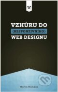Kniha: Vzhůru do (responzivního) webdesignu (Martin Michálek). Martin Michálek - Vzhůru dolů, 2018 Kniha: Vzhůru do (responzivního) webdesignu (Martin Michálek). Martin Michálek - Vzhůru dolů, 2018