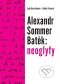 Kniha: Alexandr Sommer Batěk: neoglyfy (Lada Hanzelínová a Radka Fránová). Pavel Mervart, 2018 Kniha: Alexandr Sommer Batěk: neoglyfy (Lada Hanzelínová a Radka Fránová). Pavel Mervart, 2018