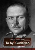 Kniha: To byl Guderian (Horst Scheibert). Naše vojsko CZ, 2018 Kniha: To byl Guderian (Horst Scheibert). Naše vojsko CZ, 2018