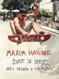 Kniha: Maxim Habanec: Život je skejt (Maxim Habanec). XYZ, 2018 Kniha: Maxim Habanec: Život je skejt (Maxim Habanec). XYZ, 2018