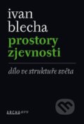 Kniha: Prostory zjevnosti (Ivan Blecha). Archa, 2018 Kniha: Prostory zjevnosti (Ivan Blecha). Archa, 2018