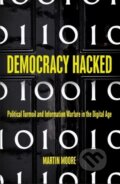 Kniha: Democracy Hacked (Martin Moore). Bloomsbury, 2018 Kniha: Democracy Hacked (Martin Moore). Bloomsbury, 2018