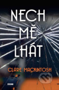 Kniha: Nech mě lhát (Clare Mackintosh). Víkend, 2018 Kniha: Nech mě lhát (Clare Mackintosh). Víkend, 2018