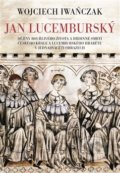 Kniha: Jan Lucemburský (Wojciech Iwanczak), 2018 Kniha: Jan Lucemburský (Wojciech Iwanczak), 2018