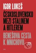 Kniha: Československo mezi Stalinem a Hitlerem (Igor Lukeš). Prostor, 2018 Kniha: Československo mezi Stalinem a Hitlerem (Igor Lukeš). Prostor, 2018