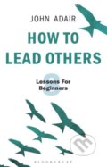 Kniha: How to Lead Others (John Adair). Bloomsbury, 2018 Kniha: How to Lead Others (John Adair). Bloomsbury, 2018