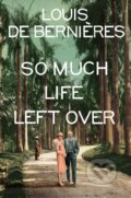 Kniha: So Much Life Left Over (Louis de Bernières). Harvill Secker, 2018 Kniha: So Much Life Left Over (Louis de Bernières). Harvill Secker, 2018