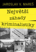 Kniha: Největší záhady kriminalistiky (Jaroslav Mareš), 2018 Kniha: Největší záhady kriminalistiky (Jaroslav Mareš), 2018