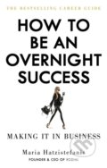 Kniha: How to be an Overnight Success (Maria Hatzistefanis), 2018 Kniha: How to be an Overnight Success (Maria Hatzistefanis), 2018