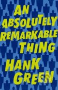 Kniha: An Absolutely Remarkable Thing (Hank Green). Trapeze, 2018 Kniha: An Absolutely Remarkable Thing (Hank Green). Trapeze, 2018