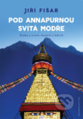 Kniha: Pod Annapurnou svítá modře (Jiří Fišar). Jota, 2018 Kniha: Pod Annapurnou svítá modře (Jiří Fišar). Jota, 2018