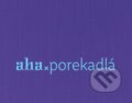 Kniha: AHA - Porekadlá (Kristína Bobeková a Tomáš Kompaník). ahaslovakia, 2018 Kniha: AHA - Porekadlá (Kristína Bobeková a Tomáš Kompaník). ahaslovakia, 2018