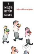 Kniha: V melounovém cukru (Richard Brautigan). Argo, 2018 Kniha: V melounovém cukru (Richard Brautigan). Argo, 2018