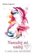 Kniha: Namaľuj mi nádej (Adriana Gregorová). Vydavateľstvo Maxim, 2018 Kniha: Namaľuj mi nádej (Adriana Gregorová). Vydavateľstvo Maxim, 2018