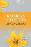 Kniha: Dievča v zrkadle (Katarína Gillerová), 2018 Kniha: Dievča v zrkadle (Katarína Gillerová), 2018