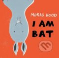 Kniha: I Am Bat (Morag Hood). Pan Macmillan, 2018 Kniha: I Am Bat (Morag Hood). Pan Macmillan, 2018