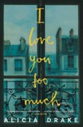 Kniha: I Love You Too Much (Alicia Drake). Picador, 2018 Kniha: I Love You Too Much (Alicia Drake). Picador, 2018