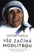 Kniha: Vše začíná modlitbou (Matka Tereza). Edice knihy Omega, 2018 Kniha: Vše začíná modlitbou (Matka Tereza). Edice knihy Omega, 2018
