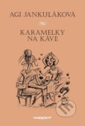 Kniha: Karamelky na káve (Agi Jankuláková). Marenčin PT, 2018 Kniha: Karamelky na káve (Agi Jankuláková). Marenčin PT, 2018