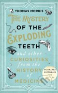 Kniha: The Mystery of the Exploding Teeth and Other Curiosities from the History of Medicine (Thomas Morris). Bantam Press, 2018 Kniha: The Mystery of the Exploding Teeth and Other Curiosities from the History of Medicine (Thomas Morris). Bantam Press, 2018